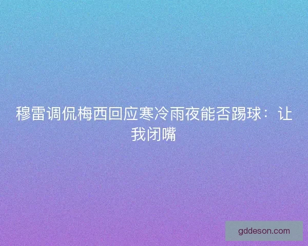 穆雷调侃梅西回应寒冷雨夜能否踢球：让我闭嘴