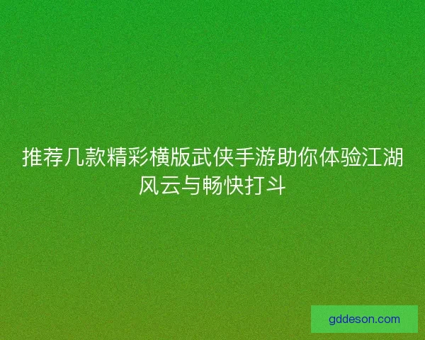 推荐几款精彩横版武侠手游助你体验江湖风云与畅快打斗