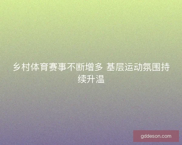 乡村体育赛事不断增多 基层运动氛围持续升温